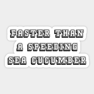 Faster Than A Speeding Sea Cucumber Sticker